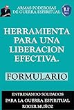 Herramienta Para una Liberacion Efectiva. Formulario: Armas Poderosas De Guerra Espiritual (Volume 6) (Spanish Edition)