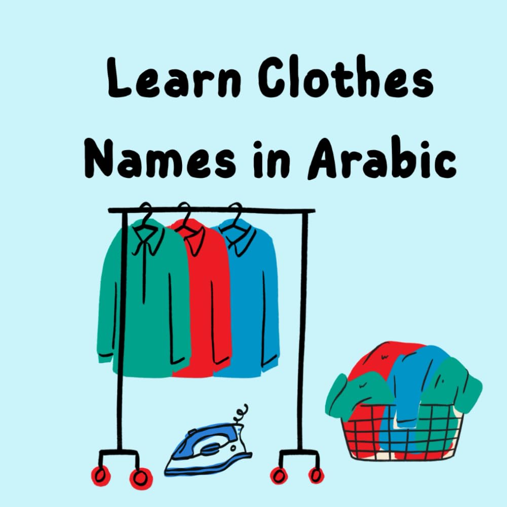 Learn Clothes Names in Arabic: A Fun and Easy Bilingual Picture Book for Kids to Learn Everyday Clothes in Arabic and English