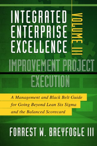 Integrated Enterprise Excellence, Vol. III Improvement Project Execution: A Management and Black Belt Guide for Going Beyond Lean Six Sigma and the Balanced Scorecard