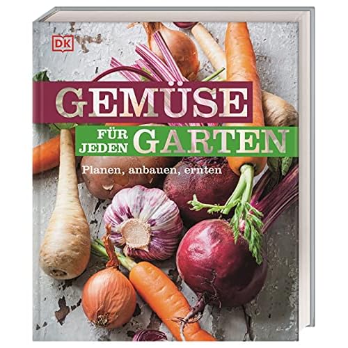 Gemüse für jeden Garten: Planen, anbauen, ernten