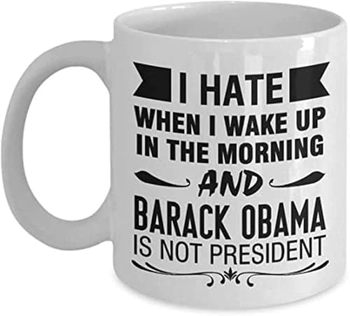 Mug I Hate When I Wake Up in the Morning and Barack Obama Is Not President - Perfect Barack Obama Present Ideas for Women, Mom, Wife, Her, Coworker - Funny Barack Obama Coffee Mug 11 Oz 501592 694182