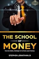 THE SCHOOL OF MONEY: HOW TO MAKE, MANAGE AND MULTIPLY YOUR MONEY (HOW TO MAKE EXTRA MONEY) 1983177202 Book Cover
