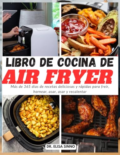 Libro de cocina de Air Fryer: Más de 365 días de recetas deliciosas y rápidas para freír, hornear, asar, asar y recalentar