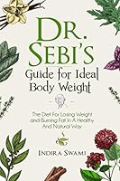 Dr. Sebi’s Guide for Ideal Body Weight: The Diet For Losing Weight and Burning Fat In A Healthy And Natural Way B08KJK2P4B Book Cover