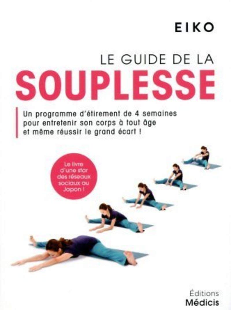 Le guide de la souplesse: Un programme d'étirement de 4 semaines pour entretenir son corps à tout âge et même réussir le grand écart !