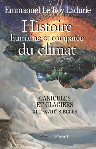 Télécharger Histoire humaine et comparée du climat, volume 1 : Canicules et glaciers (XIIIe-XVIIIe siècles) (D Francais PDF