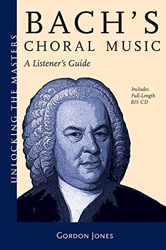 Bach's Choral Music: Unlocking the Masters Series, No. 20 Bach's Choral Music: Unlocking the Masters Series, No. 20