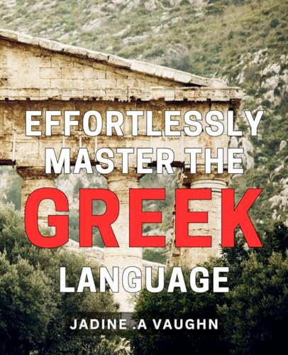 Effortlessly Master The Greek Language: Unlock The Secrets Of Greek Language With Simple Techniques And Expert Guidance