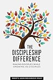 The Discipleship Difference: Making Disciples While Growing As Disciples