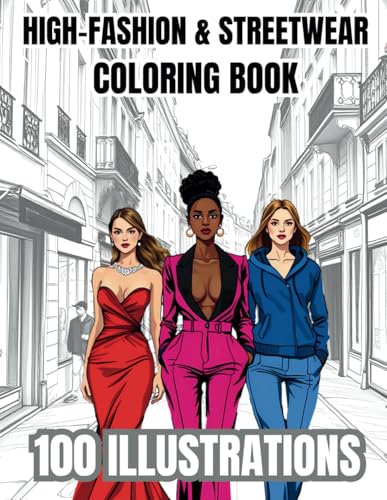 HIGH-FASHION & STREETWEAR COLORING BOOK - 100 ILLUSTRATIONS: FROM RUNWAY TO URBAN STYLE FOR FASHION LOVERS (FASHION COLORING BOOK)