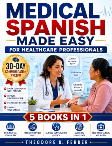 Medical Spanish Made Easy for Healthcare Professionals: 5 Books in 1: Speak Confidently with Patients in 30 Days, Improve Communication, Deliver Better Care, and Advance Your Career