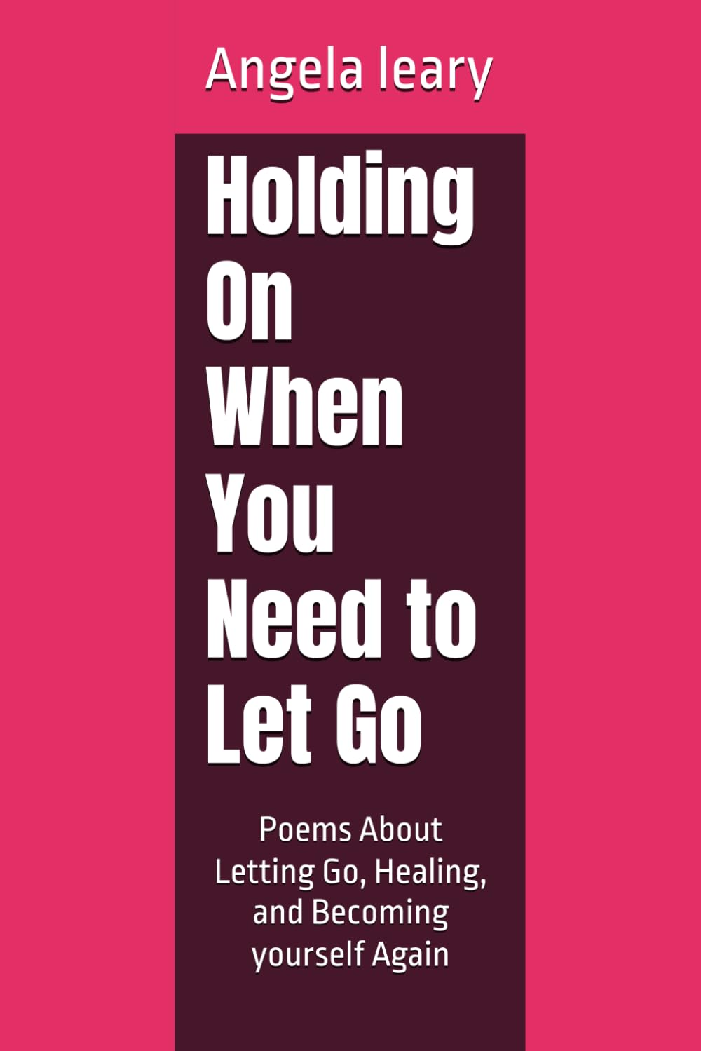 Holding On When You Need to Let Go: Poems About Letting Go, Healing, and Becoming yourself Again