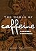 The World of Caffeine: The Science and Culture of the World's Most Popular Drug