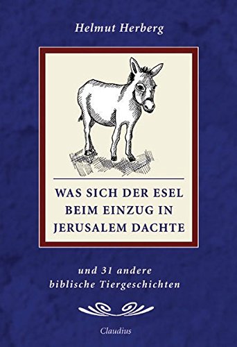 Was sich der Esel beim Einzug in Jerusalem dachte: Und 30 andere biblische Tiergeschichten Was sich der Esel beim Einzug in Jerusalem dachte: Und 30 andere biblische Tiergeschichten