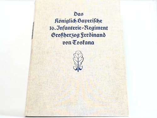 Das Königlich Bayerische 16. Infanterie-Regiment Großherzog Ferdinand von Toskana im Weltkrieg 1914 - 1918. Mit Abriß der Geschichte der Stammabteilungen und der Geschichte des Regiments von sein