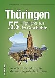 55 Schlaglichter erzählen die Geschichte Thüringens. Eine unterhaltsame Zeitreise zu Menschen, Orten und Geschehnissen, die Thüringen prägten.: ... ... die unsere Region bis heute prägen