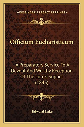 Officium Eucharisticum: A Preparatory Service To A Devout And Worthy Reception Of The Lord's Supper (1843)