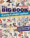Big Book of Pretty & Playful Appliqué: 150+ Designs, 4 Quilt Projects Cats & Dogs at Play, Gardens in Bloom, Feathered Friends & More