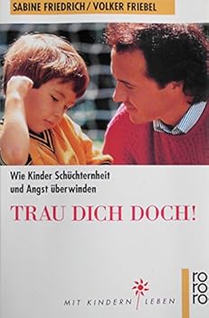 Trau dich doch. Wie Kinder Schüchternheit und Angst überwinden.