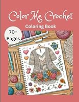 Color Me Crochet: Coloring Book for Teens and Adults, Handmade, Vintage Clothes, Wardrobe, Couture, Stylish Designs, Old-Fashion, Patterns, Relaxation, Mindfulness, Stress Relief, 8.5 x 11 inches B0CZL1ZFLS Book Cover