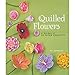 Quilled Flowers: A Garden of 35 Paper Projects