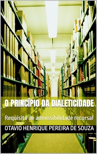 O PRINCÍPIO DA DIALETICIDADE : Requisito de admissibilidade recursal