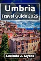 Umbria Travel Guide 2025: A Journey Through Italy's Green Heart: Explore Florence, Assisi, and the Hill Towns of Tuscany B0F675W2KX Book Cover