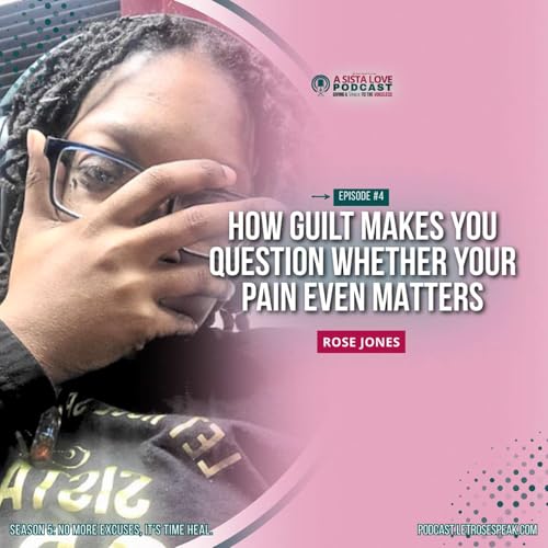 S5-EP4: How Guilt Makes You Question Whether Your Pain Even Matters | Rose Jones