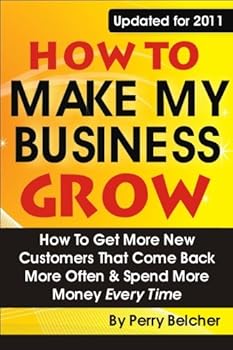 Paperback How to Make My Business Grow: How To Get More New Customers That Come Back More Often & Spend More Money Every Time Book