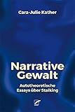 Narrative Gewalt: Autotheoretische Essays über Stalking - Cara-Julie Kather 