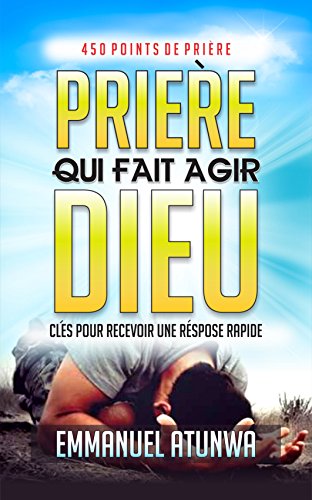 Télécharger PRIERE QUI FAIT AGIR DIEU: CLÉS POUR RECEVOIR UNE RÉPONSE RAPID PDF Ebook En Ligne