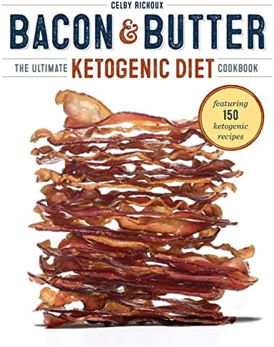 Bacon & Butter: The Ultimate Ketogenic Diet Cookbook