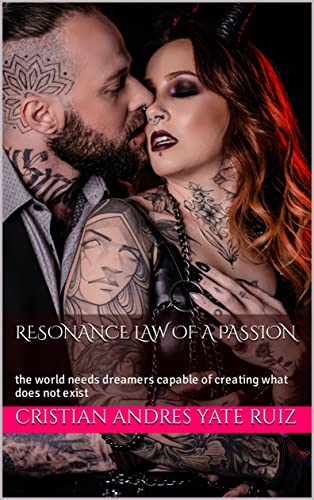 RESONANCE LAW OF A PASSION: the world needs dreamers capable of creating what does not exist (English Edition)
