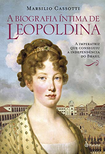 A biografia íntima de Leopoldina - Cassotti, Marsilio