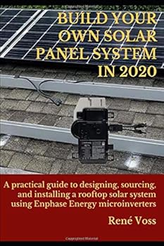 Paperback BUILD YOUR OWN SOLAR PANEL SYSTEM IN 2020: A practical step-by-step guide to designing, sourcing, and installing a rooftop solar panel system using Enphase Energy microinverters Book