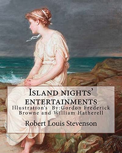 Island nights' entertainments By: Robert Louis Stevenson, illustrated By: Gordon Browne and By: W.(William) Hatherell: Gordon Frederick Browne (15 ... illustrator.WILLIAM HATHERELL (1855-1928)