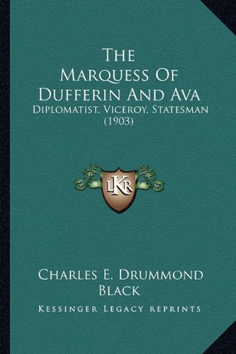 The Marquess Of Dufferin And Ava: Diplomatist, Viceroy, Statesman (1903)
