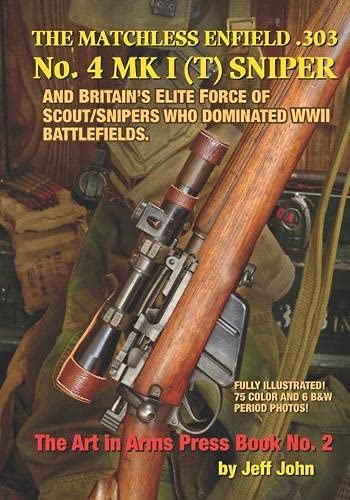 THE MATCHLESS ENFIELD .303 No. 4 MK I (T) SNIPER: And Britain's Elite Force of Scout/Snipers Who Dominated WWII Battlefields.: 2 (Art in Arms Press Book)