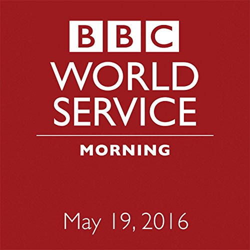 May 19, 2016: Morning Audiobook by BBC Newshour May 19, 2016: Morning Audiobook by BBC Newshour