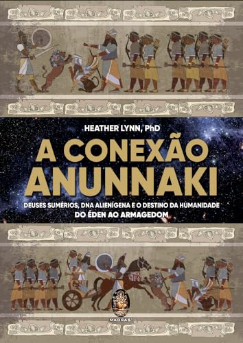 A Conexão Anunnaki: Deuses Sumérios, DNA Alienígena e o Destino da Humanidade – Do éden ao Armagedon
