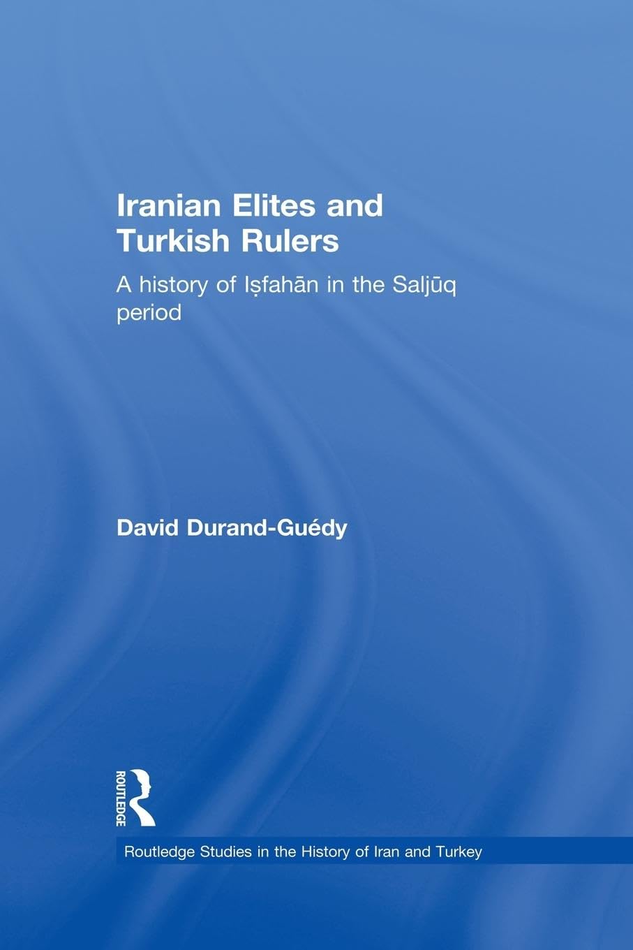 Iranian Elites and Turkish Rulers (Routledge Studies in the History of Iran and Turkey) 1st Edition