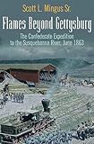 Flames Beyond Gettysburg: The Confederate Expedition to the Susquehanna River, June 1863