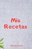  Mis Recetas Libro de Cocina: Recetario en Blanco  110 Páginas para Apuntar tus Recetas