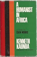 A Humanist in Africa Letters to Colin M. Morris from Kenneth D. Kaunda President of Zambia B0000CN4KU Book Cover