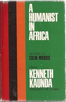 Hardcover A Humanist in Africa Letters to Colin M. Morris from Kenneth D. Kaunda President of Zambia Book
