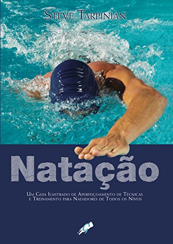 Natação: um Guia Ilustrado de Aperfeiçoamento de Técnicas e Treinamento Para Nadadores de Todos os Níveis