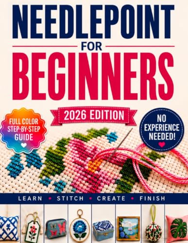 Needlepoint for Beginners: A Complete Step-by-Step Guide to Canvas, Thread, Stitches, and Finishing — Understand Every Choice, Master All Stitch Families, and Complete Projects You Finish Yourself