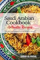 Saudi Arabian Cookbook - Uncover the Rich and Diverse Flavors of Saudi Arabia: The Collection of Traditional and Authentic Saudi Arabian Recipes Passed Down from Generations B0D9637MTV Book Cover