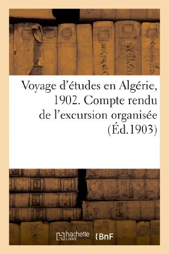 Voyage d'études en Algérie, 1902. Compte rendu de l'excursion organisée sous les auspices: de l'Union des instituteurs et des institutrices... (Sciences Sociales) (French Edition)