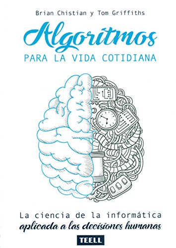 Algoritmos para la vida cotidiana: La ciencia de la inform�tica aplicada a las decisiones humanas.